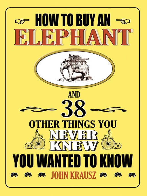 Title details for How to Buy an Elephant and 38 Other Things You Never Knew You Wanted to Know by John Krausz - Wait list